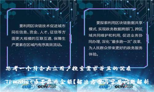 思考一个符合大众用户搜索需求并且的优质

TPWallet币不显示金额？解决方案与常见问题解析
