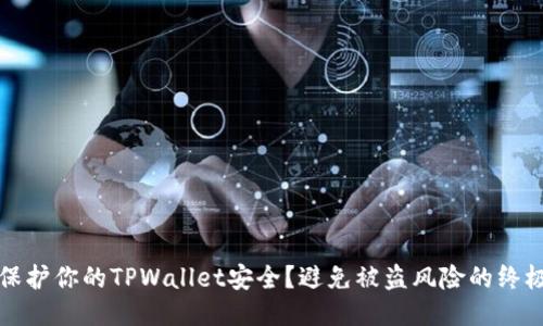 如何保护你的TPWallet安全？避免被盗风险的终极指南