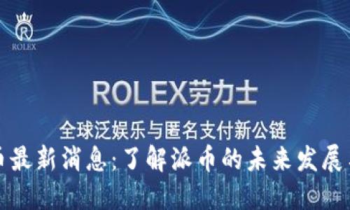 区块链派币最新消息：了解派币的未来发展与投资机会