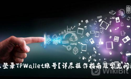 : 怎么登录TPWallet账号？详尽操作指南及常见问题解答