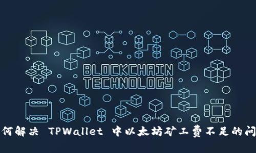 如何解决 TPWallet 中以太坊矿工费不足的问题