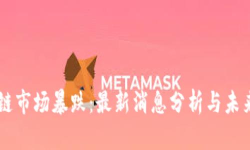 区块链市场暴跌：最新消息分析与未来展望