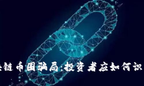 揭秘区块链币圈骗局：投资者应如何识别与防范