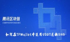 如何在TPWallet中使用USDT兑换BNB