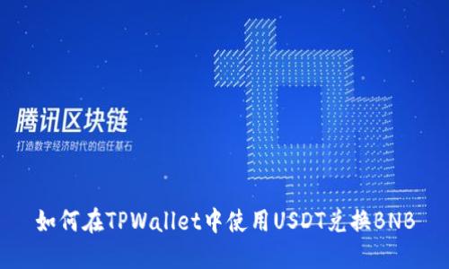 如何在TPWallet中使用USDT兑换BNB