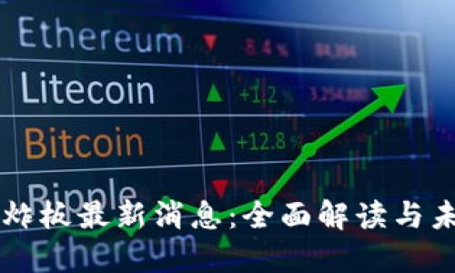 区块链炸板最新消息：全面解读与未来展望