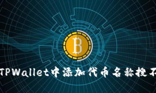 如何解决TPWallet中添加代币名称搜不到的问题