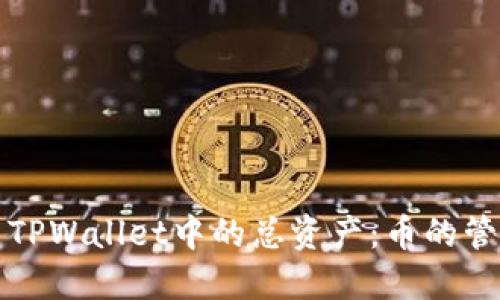如何正确使用TPWallet中的总资产：币的管理与操作指南