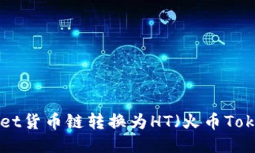 如何将TPWallet货币链转换为HT（火币Token）？详尽指南