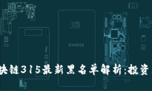 2023年区块链315最新黑名单解析：投资者保护指南