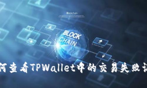 如何查看TPWallet中的交易失败记录