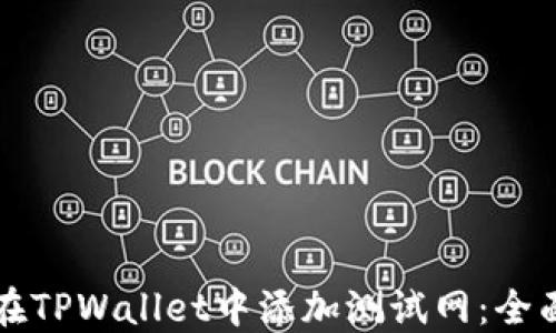 
如何在TPWallet中添加测试网：全面指南