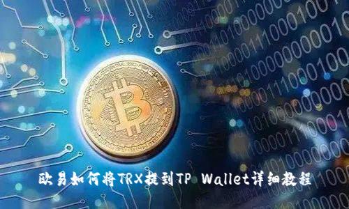 欧易如何将TRX提到TP Wallet详细教程