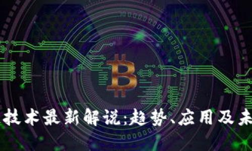 区块链技术最新解说：趋势、应用及未来展望