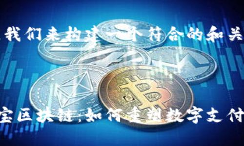 首先，我们来构建一个符合的和关键词。



币付宝区块链：如何重塑数字支付未来