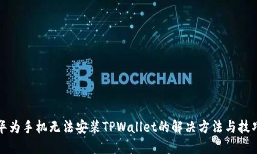 华为手机无法安装TPWallet的解决方法与技巧