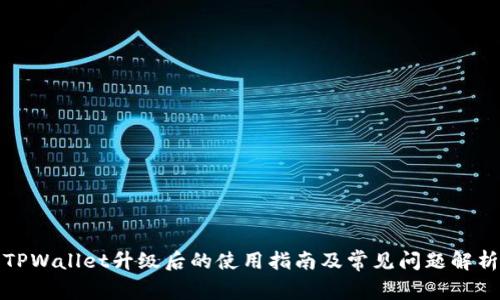 TPWallet升级后的使用指南及常见问题解析