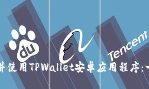如何下载并使用TPWallet安卓应用程序：一站式指南