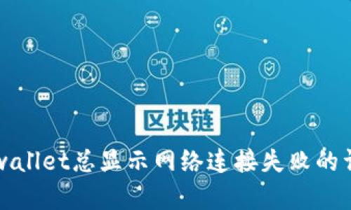 解决tpwallet总显示网络连接失败的详细指南