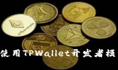 如何启用和使用TPWallet开发者模式：完整指南