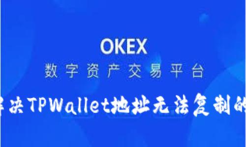 如何解决TPWallet地址无法复制的问题？