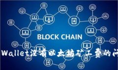 如何解决TP Wallet没有以太坊矿工费的问题：详细