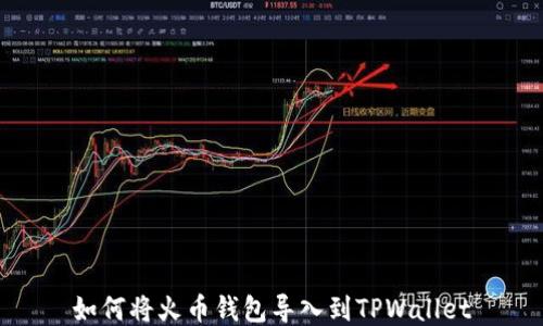 
如何将火币钱包导入到TPWallet