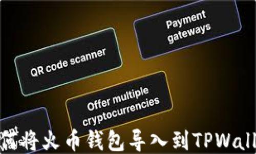 
如何将火币钱包导入到TPWallet