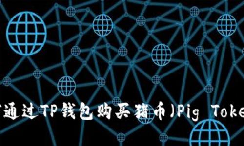 如何通过TP钱包购买猪币（Pig Token）?
