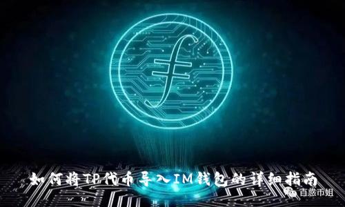 如何将TP代币导入IM钱包的详细指南