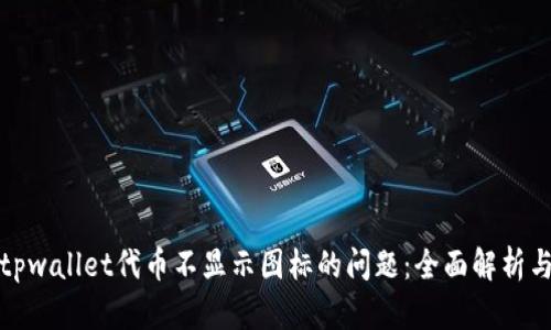 如何解决tpwallet代币不显示图标的问题：全面解析与解决方案