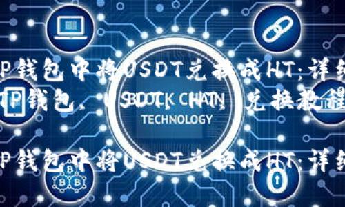 如何在TP钱包中将USDT兑换成HT：详细指南  
关键词：TP钱包, USDT, HT, 兑换教程  

如何在TP钱包中将USDT兑换成HT：详细指南