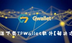 为什么苹果手机无法下载TPWallet软件？解决方案与