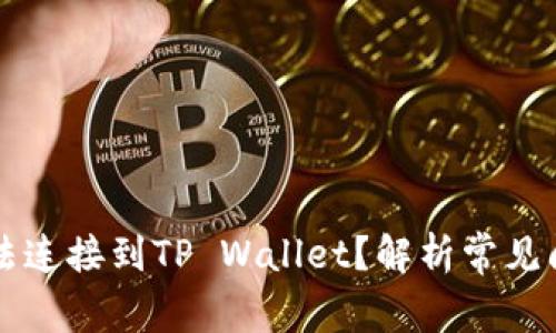 为什么博饼无法连接到TP Wallet？解析常见问题及解决方法