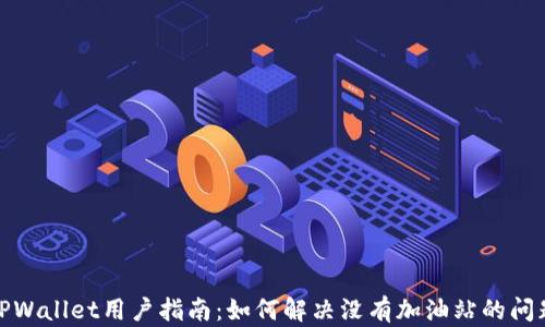 
TPWallet用户指南：如何解决没有加油站的问题