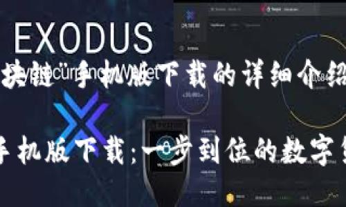 关于“炒币区块链”手机版下载的详细介绍

炒币区块链手机版下载：一步到位的数字货币交易平台