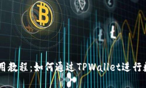 TPWallet使用教程：如何通过TPWallet进行数字货币交易