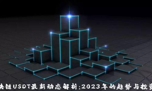 
  区块链USDT最新动态解析：2023年的趋势与投资机会