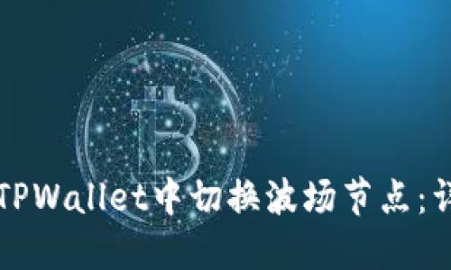 如何在TPWallet中切换波场节点：详细指南