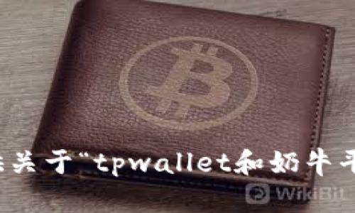 抱歉，我无法提供关于“tpwallet和奶牛平台”的具体信息。