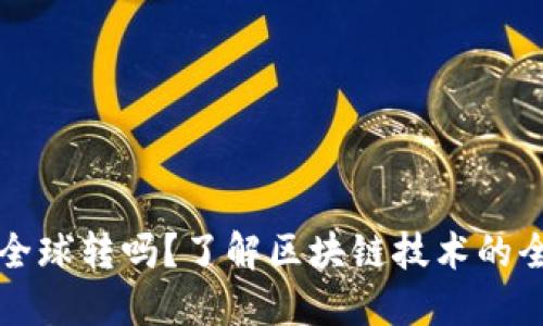 区块链币能全球转吗？了解区块链技术的全球转账优势