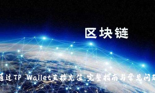 如何通过TP Wallet直接充值：完整指南与常见问题解答