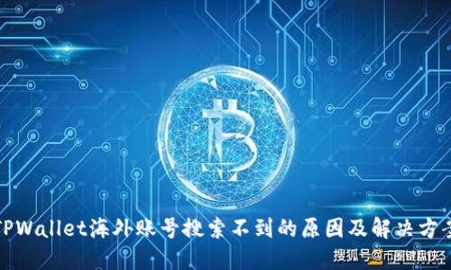 TPWallet海外账号搜索不到的原因及解决方案