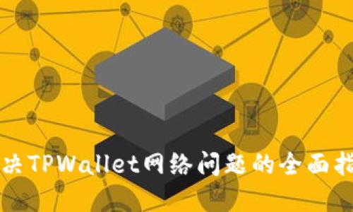 解决TPWallet网络问题的全面指南