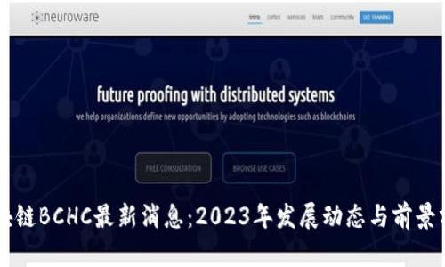 区块链BCHC最新消息：2023年发展动态与前景分析