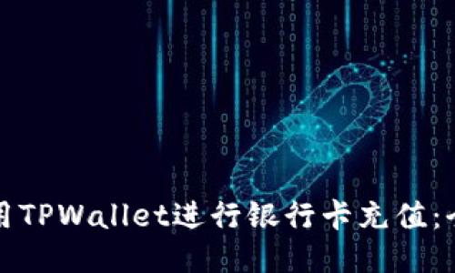 如何使用TPWallet进行银行卡充值：全面指南