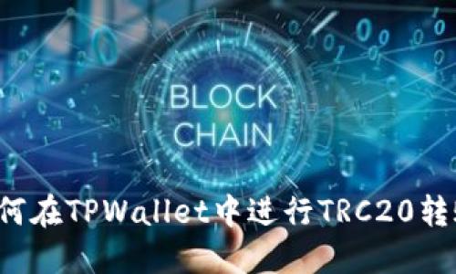 TPWallet：如何在TPWallet中进行TRC20转账的详细指南