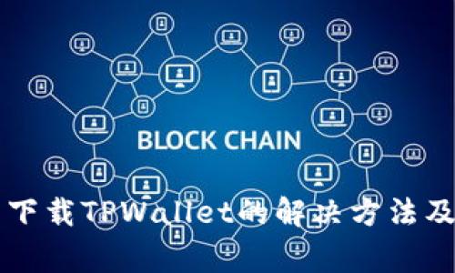 苹果手机无法下载TPWallet的解决方法及常见问题解析