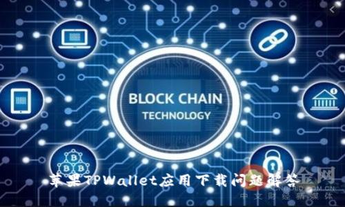 苹果TPWallet应用下载问题解答