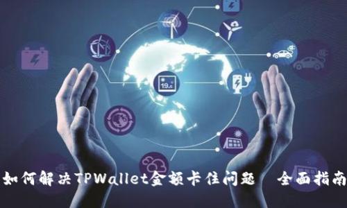 如何解决TPWallet金额卡住问题—全面指南